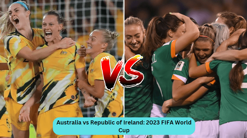 Australia vs Republic of Ireland: 2023 FIFA World Cup