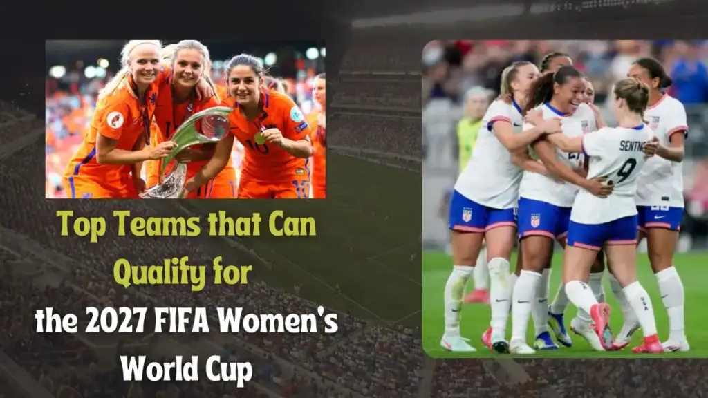 Top Teams that Can Qualify for the 2027 FIFA Women's World Cup